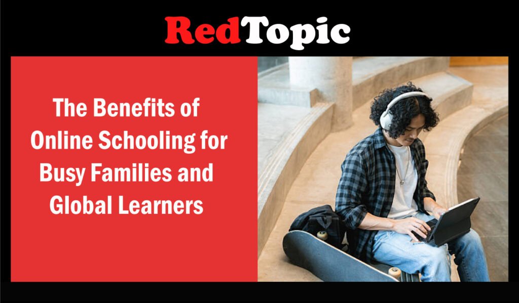 The Benefits of Online Schooling for Busy Families and Global Learners